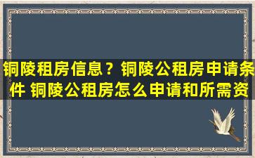 铜陵租房信息？铜陵公租房申请条件 铜陵公租房怎么申请和所需资料